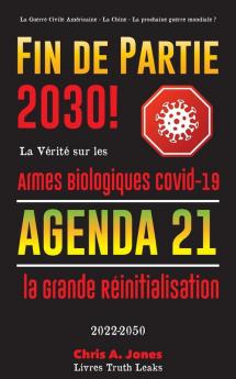 Fin de Partie 2030 !: La Vérité sur les Armes Biologiques Covid-19 Agenda21 et la Grande Réinitialisation - 2022-2050 - La Guerre Civile Américaine - La Chine - La prochaine guerre mondiale ?