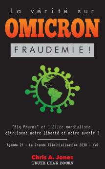 La Verite sur Omicron: Fraudemie ! Big Pharma et l'Élite Mondialiste Détruisent Notre Liberté et Notre Avenir ? Agenda 21 - La Grande Réinitialisation 2030 - NWO (Les Documents de Liberte Anonyme)