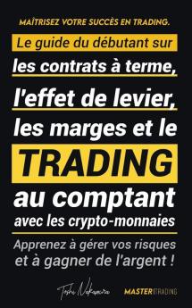 Maitrisez votre Succes en Trading: Le guide du débutant sur les contrats à terme l'effet de levier les marges et le trading au comptant avec les ... Coinbase et plus) (Academie Crypto Expert)