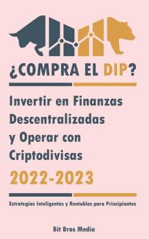 ¿Compra El Dip?: Invertir En Finanzas Descentralizadas Y Operar Con Criptodivisas, 2022-2023 - ¿Alcista O Bajista? (Estrategias Inteligentes Y Rentables Para Principiantes) (Spanish Edition)