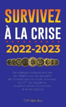 Survivez À La Crise !: 2022-2023 Investir: Des Stratégies Rentables Et À L'Abri De L'Inflation Pour Les Débutants Afin D'Investir Dans Les ... Encore, Et De Les Négocier (French Edition)