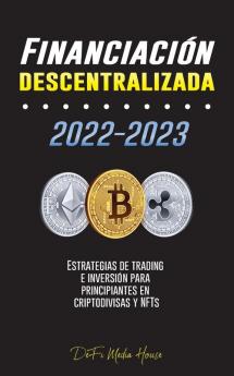 Financiación Descentralizada 2022-2023: Estrategias De Trading E Inversión Para Principiantes En Criptodivisas Y Nfts (Spanish Edition)