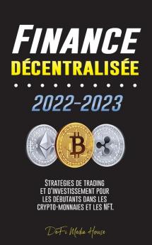 Finance Décentralisée 2022-2023: Stratégies De Trading Et D'Investissement Pour Les Débutants Dans Les Crypto-Monnaies Et Les Nft (French Edition)