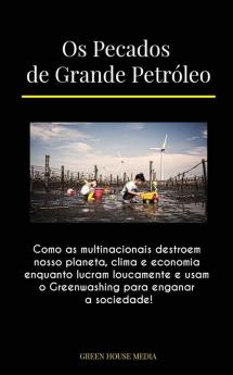 Os Pecados De Grande Petróleo: Como As Multinacionais Destroem Nosso Planeta, Clima E Economia Enquanto Lucram Loucamente E Usam O Greenwashing Para Enganar A Sociedade! (Portuguese Edition)