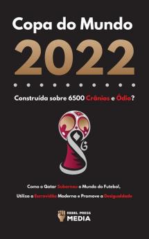 Copa Do Mundo 2022, Construída Sobre 6500 Crânios E Ódio?: Como O Qatar Subornou O Mundo Do Futebol, Utiliza A Escravidão Moderna E Promove A Desigualdade (Portuguese Edition)