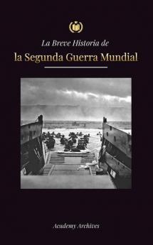 La Breve Historia de la Segunda Guerra Mundial
