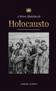 A Breve História Do Holocausto: A Ascensão Do Anti-Semitismo Na Alemanha Nazista, Auschwitz E O Genocídio De Hitler Sobre O Povo Judeu Alimentado Pelo ... Memórias Simplificado) (Portuguese Edition)
