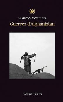 La Brève Histoire Des Guerres D'Afghanistan (1970-1991): L'Opération Cyclone, Les Moudjahidines, Les Guerres Civiles Afghanes, L'Invasion Soviétique ... De Mémoires Simplifié) (French Edition)