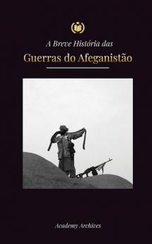 A Breve História Das Guerras Do Afeganistão (1970-1991): Operação Ciclone, Os Mujahideen, As Guerras Civis Afegãs, A Invasão Soviética E A Ascensão Do ... Memórias Simplificado) (Portuguese Edition)