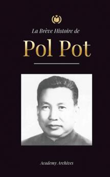 La Brève Histoire De Pol Pot: L'Ascension Et Le Règne Des Khmers Rouges, La Révolution, Les Champs De La Mort Au Cambodge, Le Tribunal Et ... De Mémoires Simplifié) (French Edition)