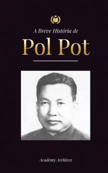 A Breve História De Pol Pot: A Ascensão E O Reino Do Khmer Vermelho, A Revolução, Os Campos De Matança Do Camboja, O Tribunal E O Colapso Do Regime ... Memórias Simplificado) (Portuguese Edition)
