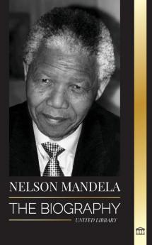 Nelson Mandela: The Biography - From Prisoner to Freedom to South-African President; A Long Difficult Walk out of Prison (Politics)