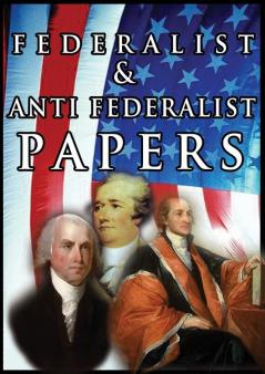 The Federalist & Anti Federalist Papers