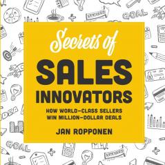 Secrets of Sales Innovators: How World-Class Sellers Win Million-Dollar Deals