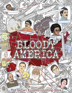 Bloody America: The Serial Killers Coloring Book. Full of Famous Murderers. For Adults Only.: 3 (True Crime Gifts)