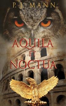 Aquila et Noctua: a historical novel set in the Rome of the Emperors where loyalty and honor were matter of life and death