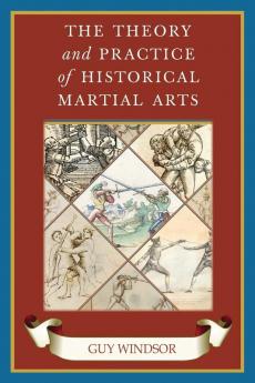 The Theory and Practice of Historical Martial Arts