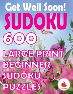 Get Well Soon Sudoku: 600 Large Print Easy Puzzles Beginner Sudoku for relaxation mindfulness and keeping the mind active.