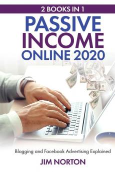 Passive income online 2020: 2 Books in 1 Blogging and Facebook Advertising Explained: 3