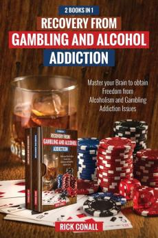 Recovery from Gambling and Alcohol Addiction: 2 Books in 1 - Master your Brain to obtain Freedom from Alcoholism and Gambling addiction issues.: 3 (Addictions)