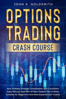 Options Trading crash course: How to Make Strategic Investments with Consistent Daily Returns that 95% of New Traders Fail to Make. Suitable for ... Experienced Traders: 1 (Investment Analysis)