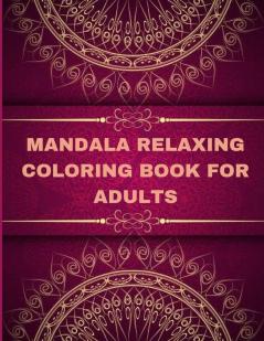 Mandala Relaxing coloring book for adults: Adult Coloring Book The Art of Mandala: Stress Relieving Mandala Designs for Adults Relaxation