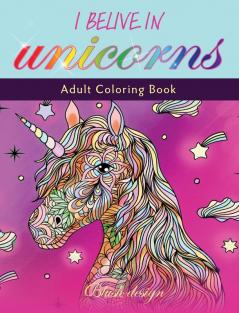 I Believe in Unicorns: Adult Coloring Book