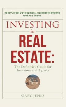 Investing in Real Estate: : The Definitive Guide for Investors and Agents Boost Career Development Maximize Marketing and Ace Exams