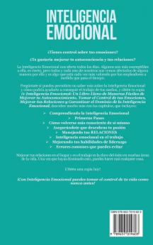 Inteligencia Emocional: Maneras Fáciles de Mejorar tu Autoconocimiento Tomar el Control de tus Emociones Mejorar tus Relaciones y Garantizar el Dominio de la Inteligencia Emocional.