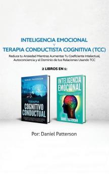 Inteligencia Emocional y Terapia Conductista Cognitiva (TCC): 2 libros en 1-Reduce tu Ansiedad Mientras Aumentas Tu Coeficiente Intelectual Autoconciencia