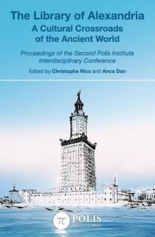 The Library of Alexandria: A Cultural Crossroads of the Ancient World: 2 (Polis Institute Conference Proceedings)