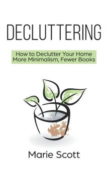 Decluttering: How to Declutter Your Home More Minimalism Fewer Books