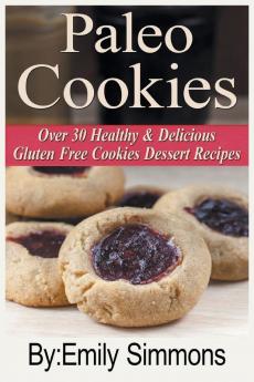 Paleo Cookies: Over 30 Healthy & Delicious Gluten Free Cookies Dessert Recipes