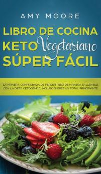 Libro de Cocina Keto Vegetariano Súper Fácil: La manera comprobada de perder peso de manera saludable con la dieta cetogénica incluso si eres un total principiante