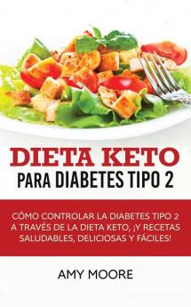 Dieta Keto para la diabetes tipo 2: Cómo controlar la diabetes tipo 2 con la dieta Keto ¡más recetas saludables deliciosas y fáciles!