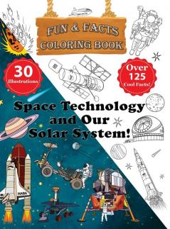 Space Technology and Our Solar System! - Fun & Facts Coloring Book