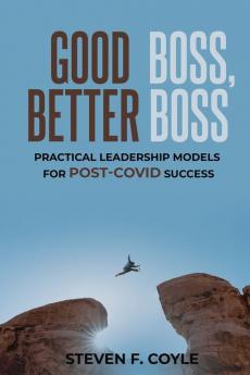 Good Boss Better Boss: Practical Leadership Models for Post-Covid Success