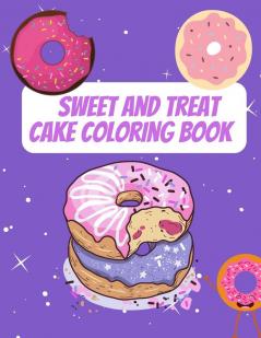 Sweet And Treat Cake Coloring Book: Delight Collection Of Desser Designs (Cookies Cupcakes Donuts Ice Cream And Much More)