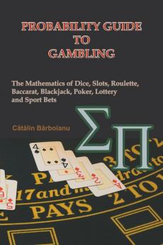 Probability Guide to Gambling: The Mathematics of Dice Slots Roulette Baccarat Blackjack Poker Lottery and Sport Bets