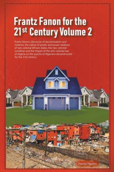 Frantz Fanon for the 21st Century Volume 2 Frantz Fanon's Discourse of Decolonisation and Violence the Nature of Power and Power Relations of Neo-colonial African States