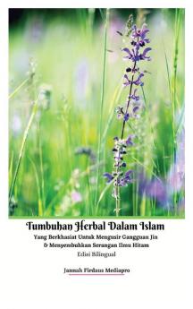 Tumbuhan Herbal Dalam Islam Yang Berkhasiat Untuk Mengusir Gangguan Jin Dan Menyembuhkan Serangan Ilmu Hitam Edisi Bilingual Hardcover Version