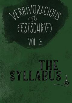 Verbivoracious Festschrift Volume Three: The Syllabus