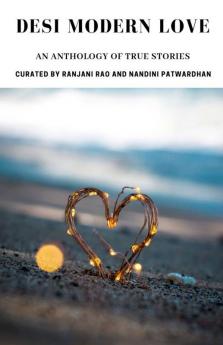 Desi Modern Love: An Anthology Of True Stories About Love