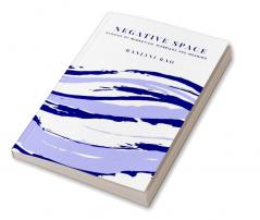 Negative Space : Stories of Migration Marriage and Meaning