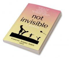 Not Invisible A Memoir