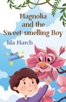 Magnolia and the Sweet-smelling Boy: 1 (Magic Guardian)