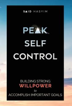 Peak Self-Control: Building Strong Willpower to Accomplish Important Goals: 2 (Peak Productivity)