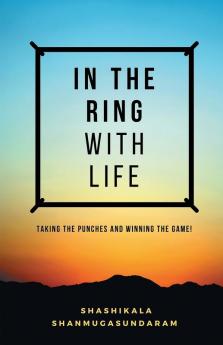 In the Ring with Life: Taking the Punches and Winning the Game!