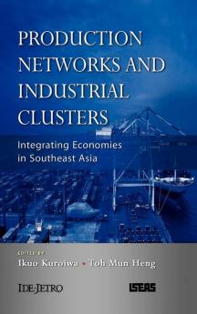 Production Networks and Industrial Clusters: Integrating Economies in Southeast Asia