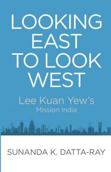 Looking East to Look West: Lee Kuan Yew's Mission India